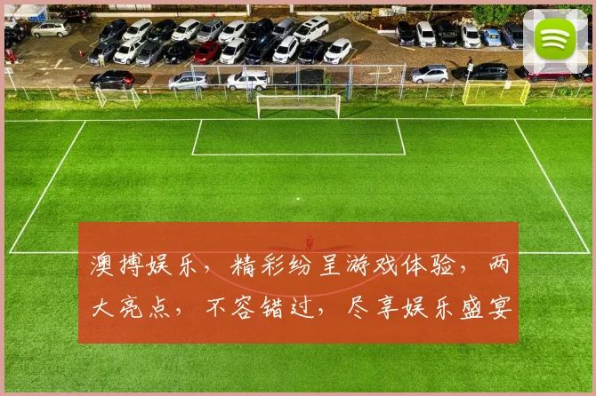 澳搏娱乐，精彩纷呈游戏体验，两大亮点，不容错过，尽享娱乐盛宴
