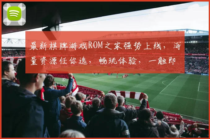 最新棋牌游戏ROM之家强势上线，海量资源任你选，畅玩体验，一触即达